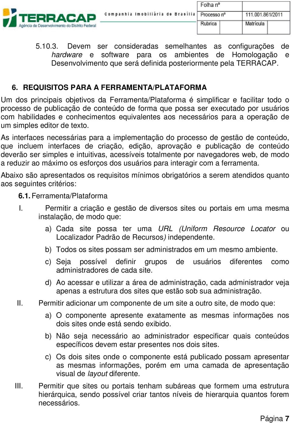 usuários com habilidades e conhecimentos equivalentes aos necessários para a operação de um simples editor de texto.