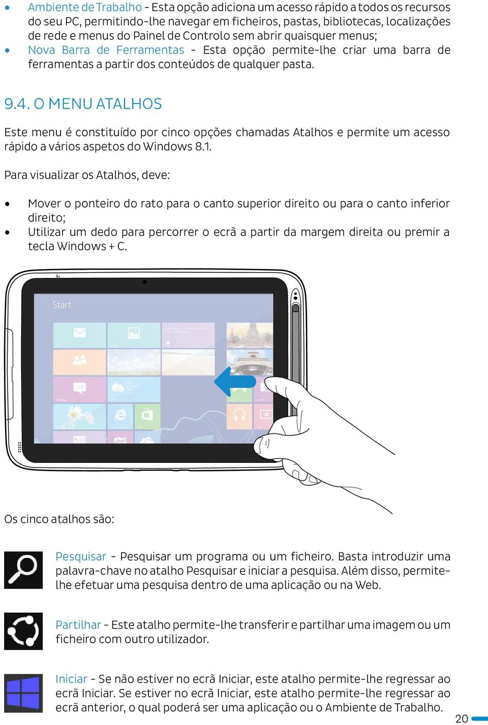 O menu Atalhos Este menu é constituído por cinco opções chamadas Atalhos e permite um acesso rápido a vários aspetos do Windows 8.1.