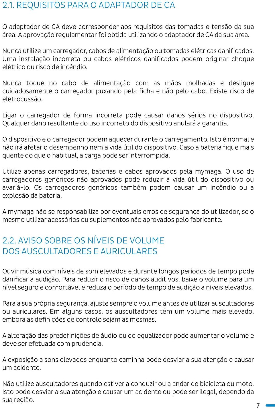 Uma instalação incorreta ou cabos elétricos danificados podem originar choque elétrico ou risco de incêndio.