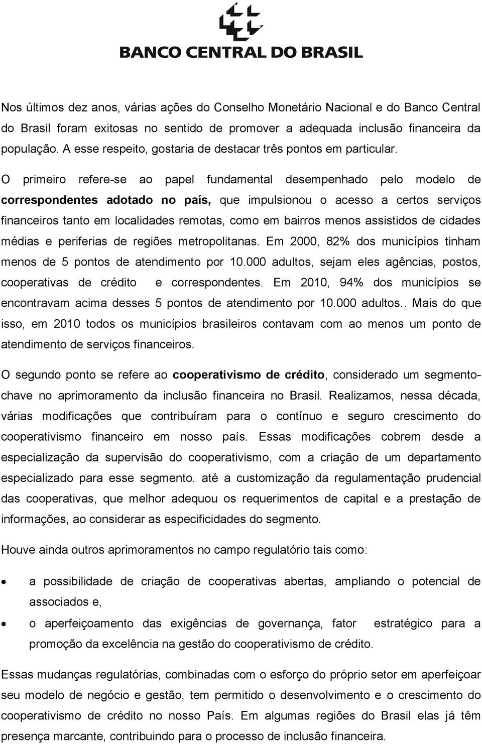 O primeiro refere-se ao papel fundamental desempenhado pelo modelo de correspondentes adotado no país, que impulsionou o acesso a certos serviços financeiros tanto em localidades remotas, como em