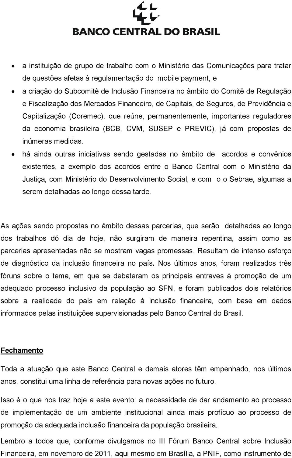 brasileira (BCB, CVM, SUSEP e PREVIC), já com propostas de inúmeras medidas.