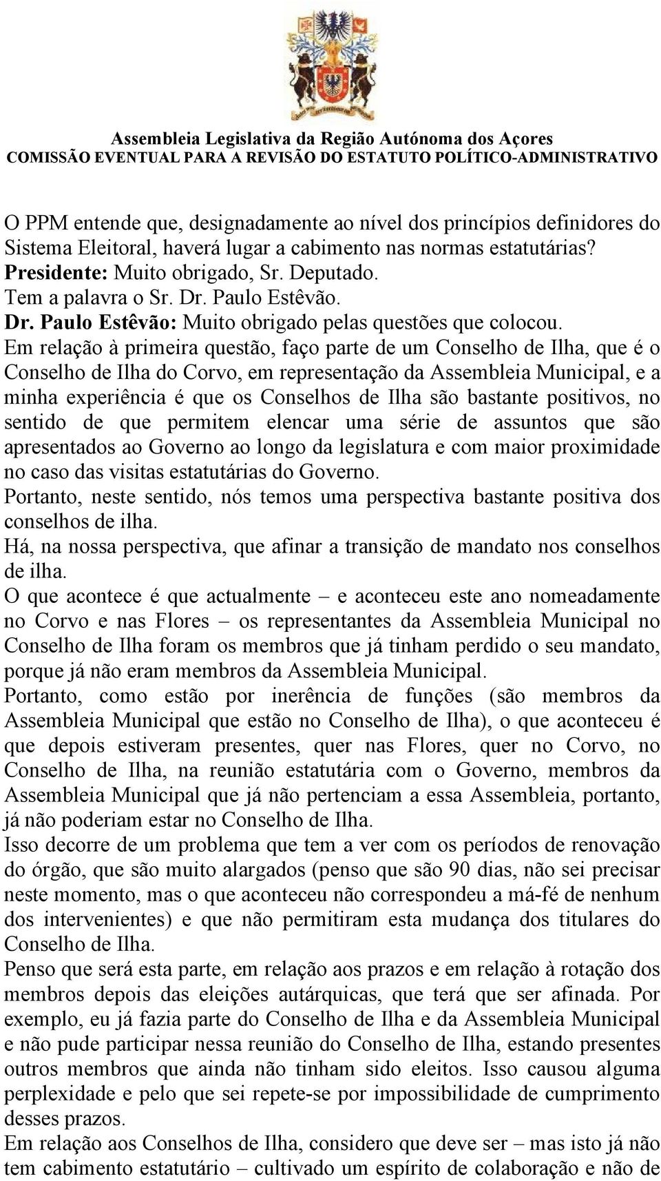 Em relação à primeira questão, faço parte de um Conselho de Ilha, que é o Conselho de Ilha do Corvo, em representação da Assembleia Municipal, e a minha experiência é que os Conselhos de Ilha são