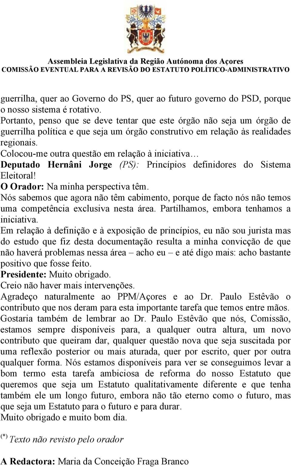 Colocou-me outra questão em relação à iniciativa Deputado Hernâni Jorge (PS): Princípios definidores do Sistema Eleitoral! O Orador: Na minha perspectiva têm.