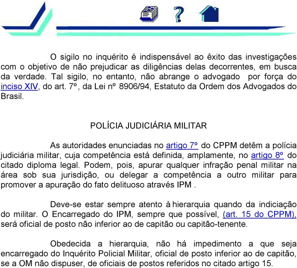 POLÍCIA JUDICIÁRIA MILITAR As autoridades enunciadas no artigo 7º do CPPM detêm a polícia judiciária militar, cuja competência está definida, amplamente, no artigo 8º do citado diploma legal.