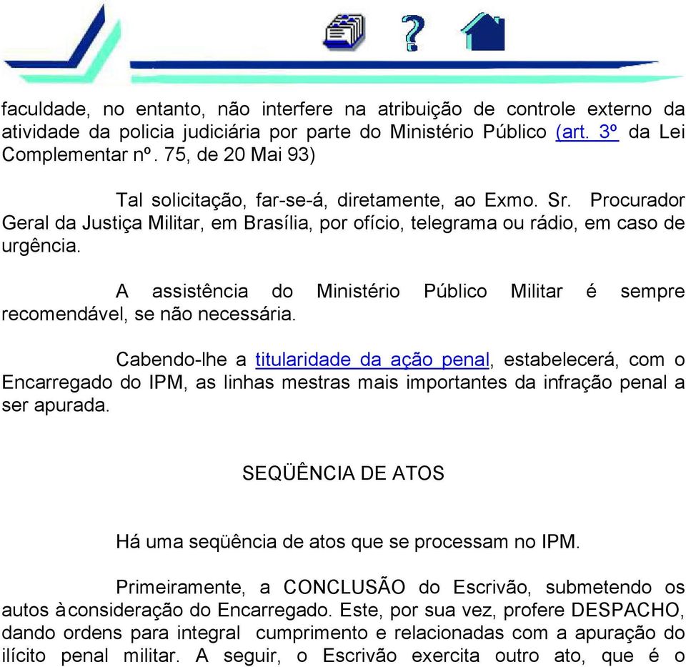 A assistência do Ministério Público Militar é sempre recomendável, se não necessária.