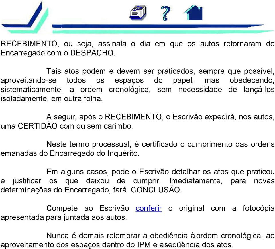 isoladamente, em outra folha. A seguir, após o RECEBIMENTO, o Escrivão expedirá, nos autos, uma CERTIDÃO com ou sem carimbo.