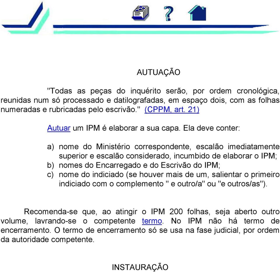 Ela deve conter: a) nome do Ministério correspondente, escalão imediatamente superior e escalão considerado, incumbido de elaborar o IPM; b) nomes do Encarregado e do Escrivão do IPM; c) nome do