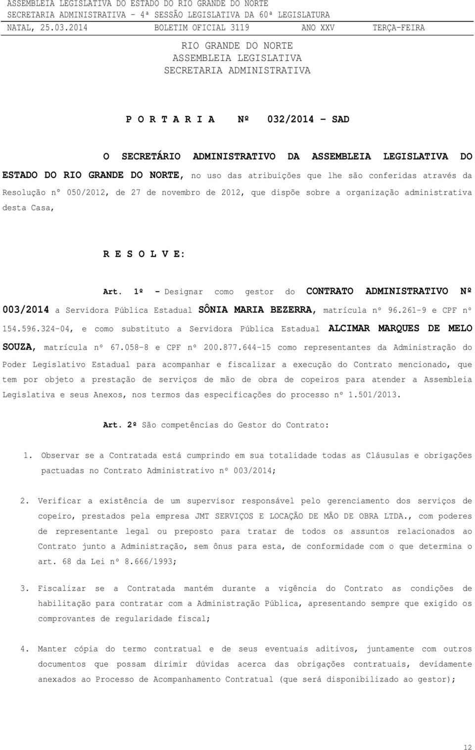 1º - Designar como gestor do CONTRATO ADMINISTRATIVO Nº 003/2014 a Servidora Pública Estadual SÔNIA MARIA BEZERRA, matrícula nº 96.261-9 e CPF nº 154.596.