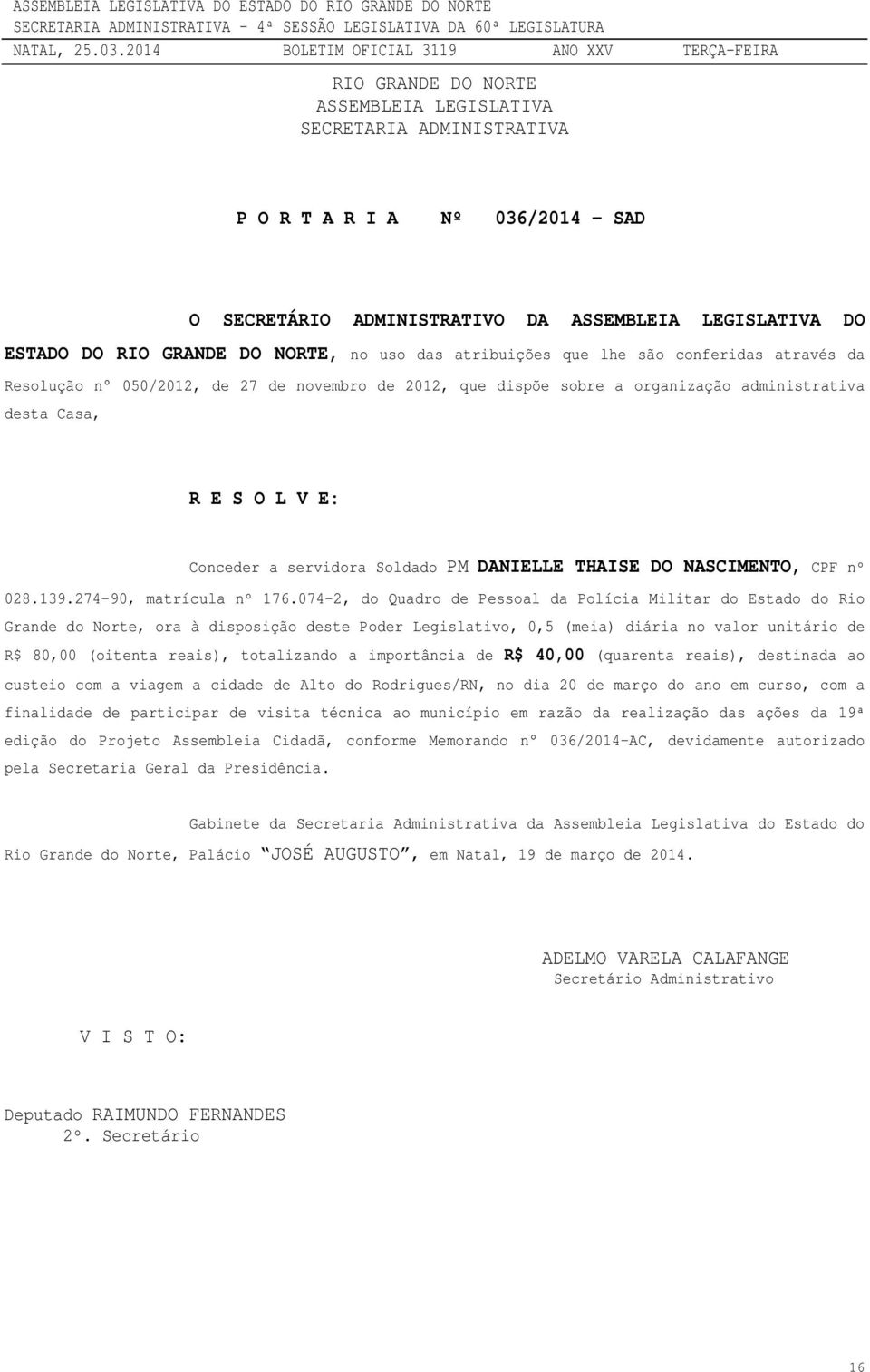 074-2, do Quadro de Pessoal da Polícia Militar do Estado do Rio Grande do Norte, ora à disposição deste Poder Legislativo, 0,5 (meia) diária no valor unitário de R$ 80,00 (oitenta reais), totalizando