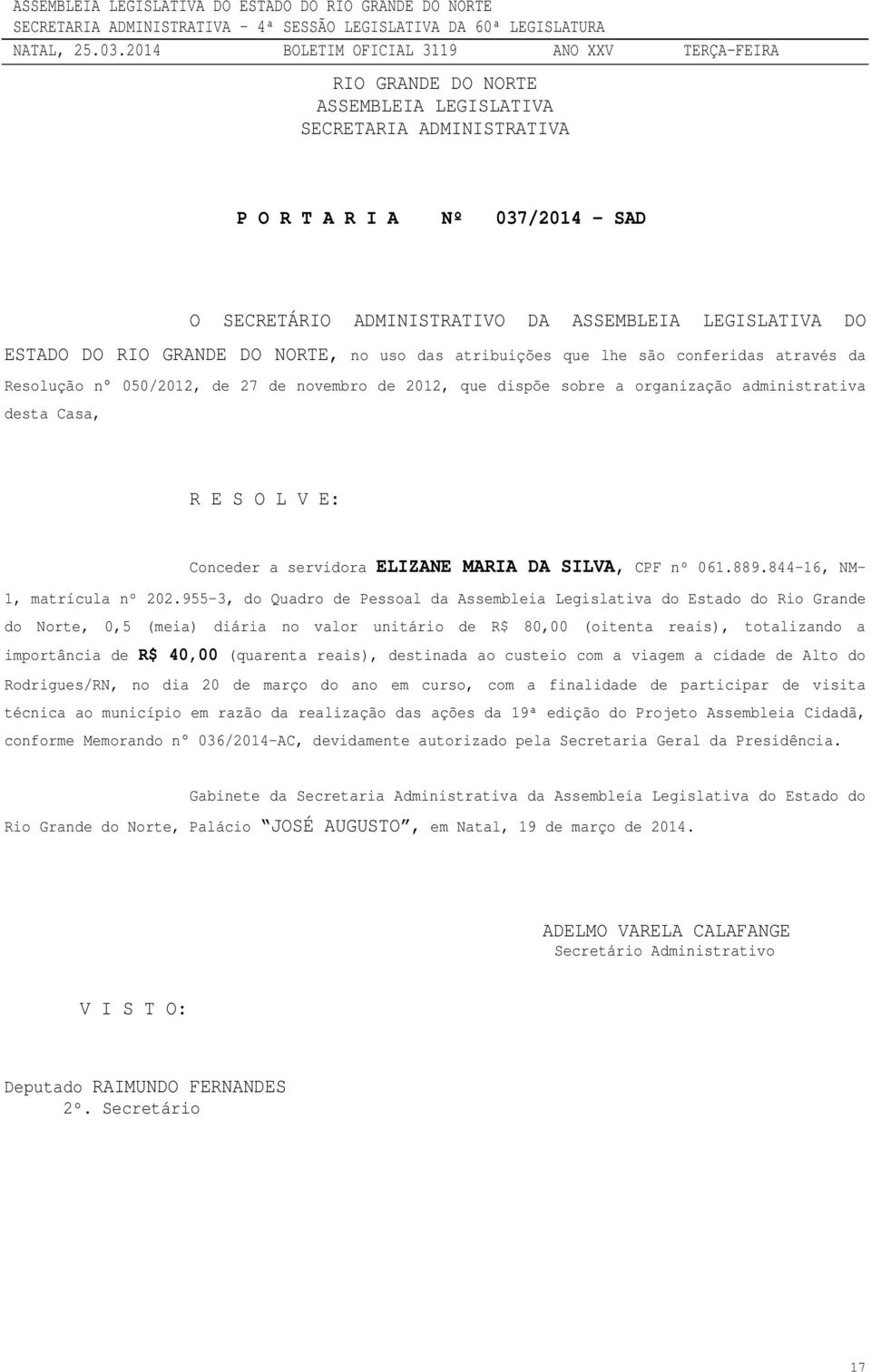 955-3, do Quadro de Pessoal da Assembleia Legislativa do Estado do Rio Grande do Norte, 0,5 (meia) diária no valor unitário de R$ 80,00 (oitenta reais), totalizando a importância de R$ 40,00