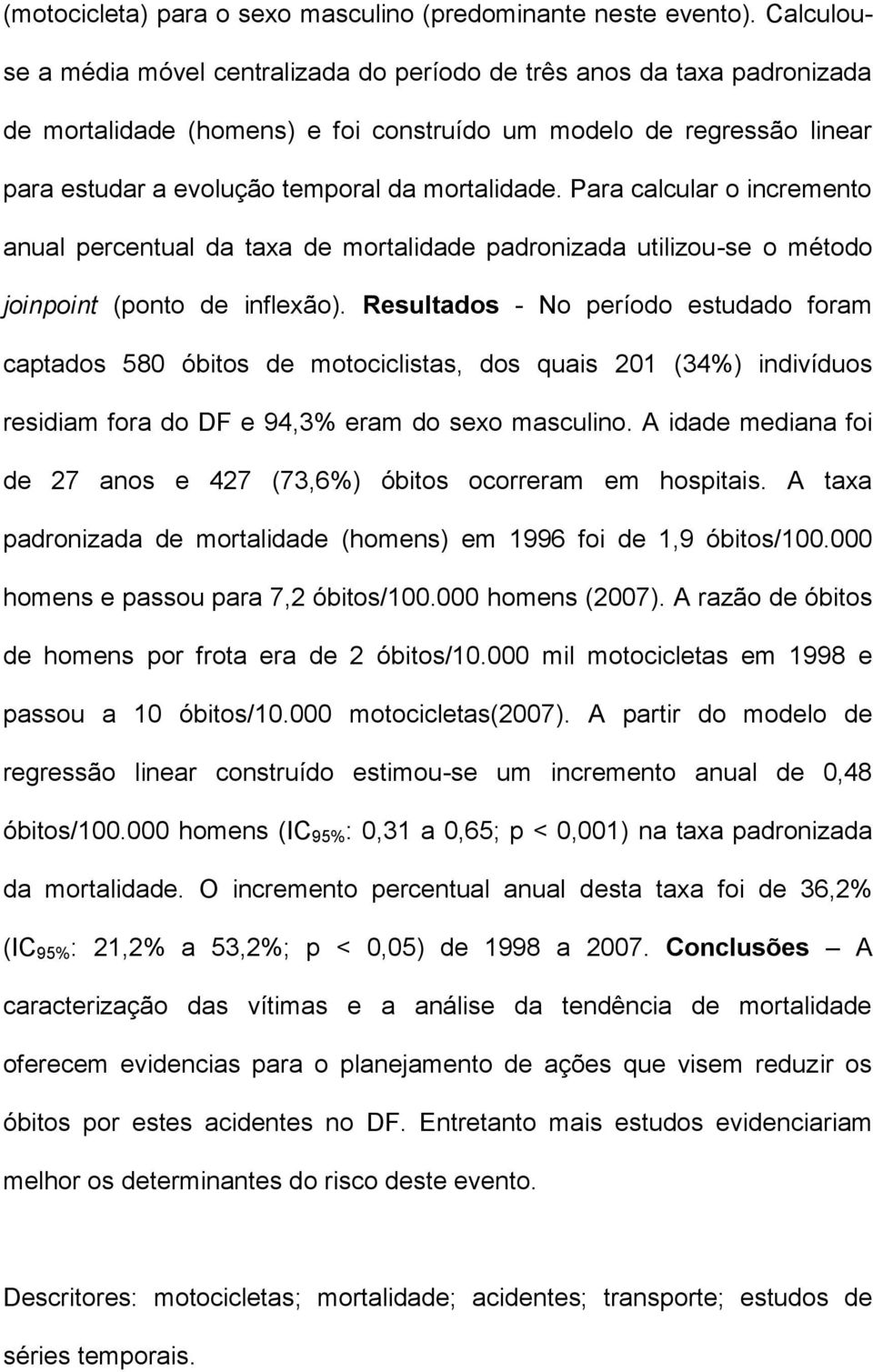 mortalidade. Para calcular o incremento anual percentual da taxa de mortalidade padronizada utilizou-se o método joinpoint (ponto de inflexão).