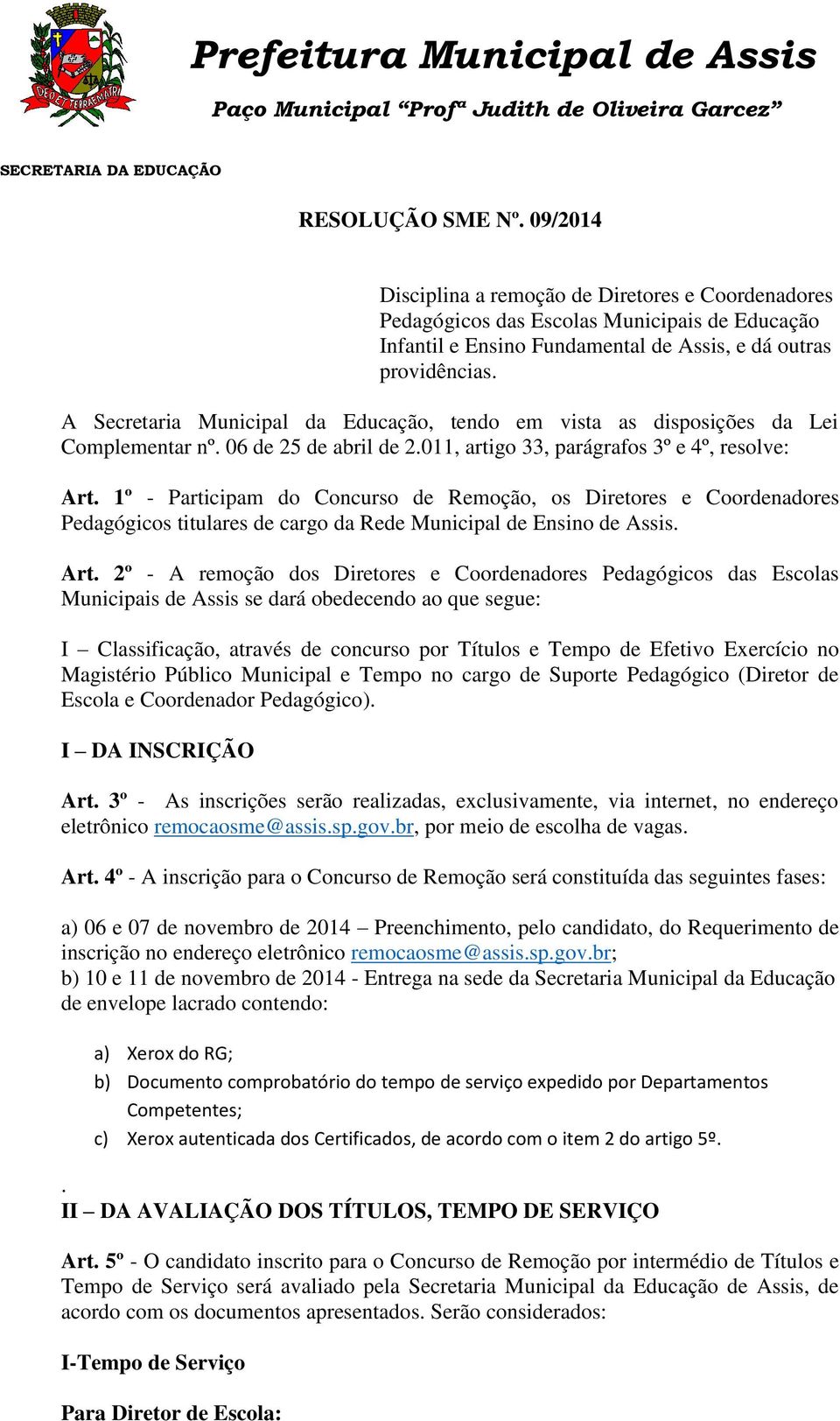 1º - Participam do Concurso de Remoção, os Diretores e Coordenadores Pedagógicos titulares de cargo da Rede Municipal de Ensino de Assis. Art.