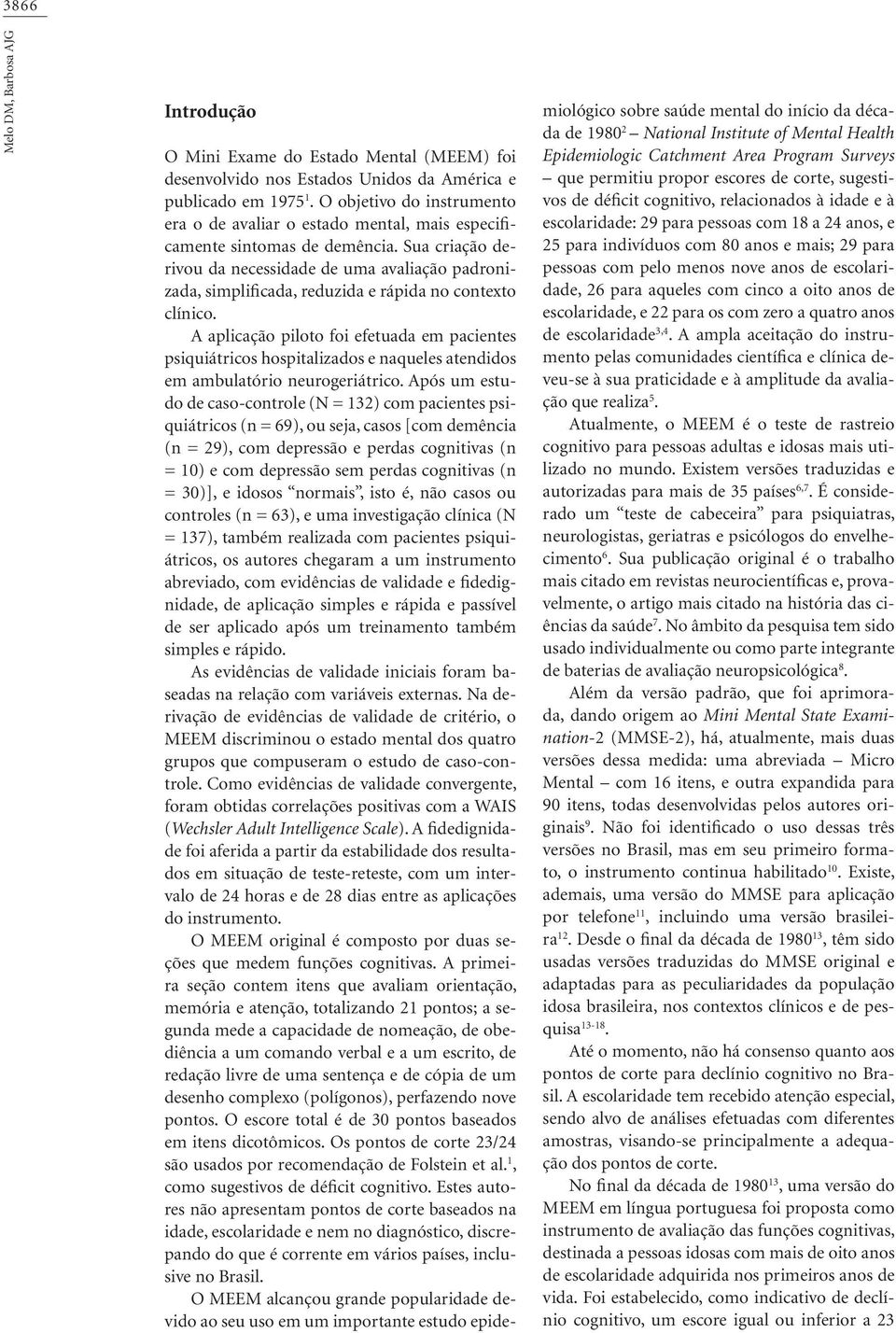 Sua criação derivou da necessidade de uma avaliação padronizada, simplificada, reduzida e rápida no contexto clínico.