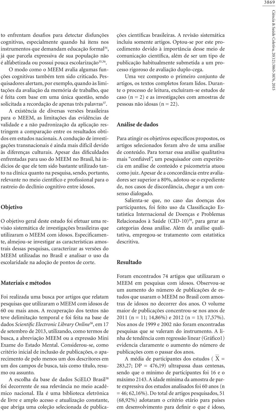 Pesquisadores alertam, por exemplo, quando às limitações da avaliação da memória de trabalho, que é feita com base em uma única questão, sendo solicitada a recordação de apenas três palavras 37.