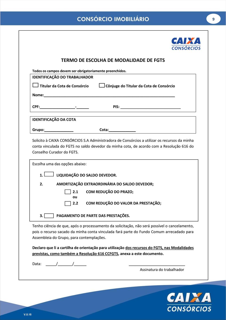 A Administradora de Consórcios a utilizar os recursos da minha conta vinculada do FGTS no saldo devedor da minha cota, de acordo com a Resolução 616 do Conselho Curador do FGTS.