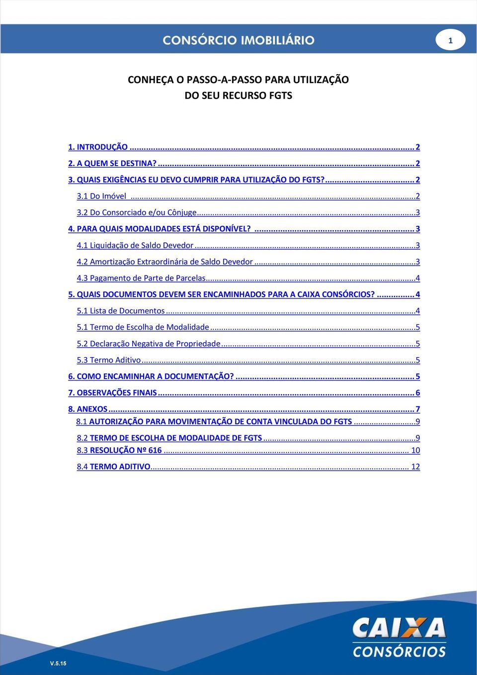 QUAIS DOCUMENTOS DEVEM SER ENCAMINHADOS PARA A CAIXA CONSÓRCIOS?... 4 5.1 Lista de Documentos...4 5.1 Termo de Escolha de Modalidade...5 5.2 Declaração Negativa de Propriedade...5 5.3 Termo Aditivo.