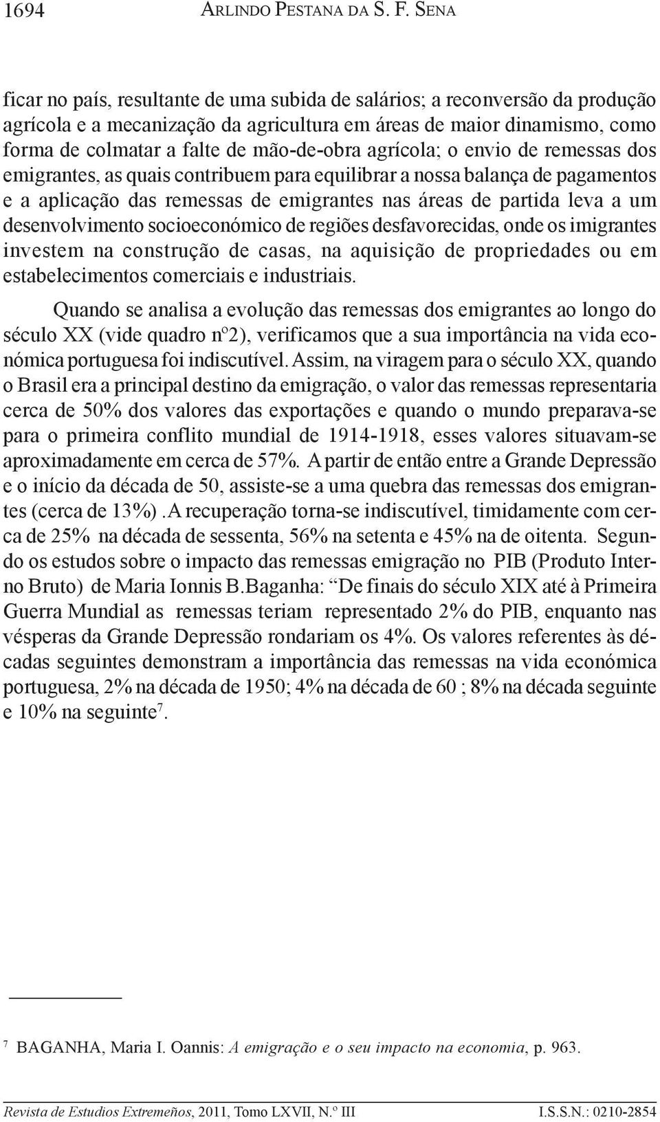 agrícola; o envio de remessas dos emigrantes, as quais contribuem para equilibrar a nossa balança de pagamentos e a aplicação das remessas de emigrantes nas áreas de partida leva a um desenvolvimento