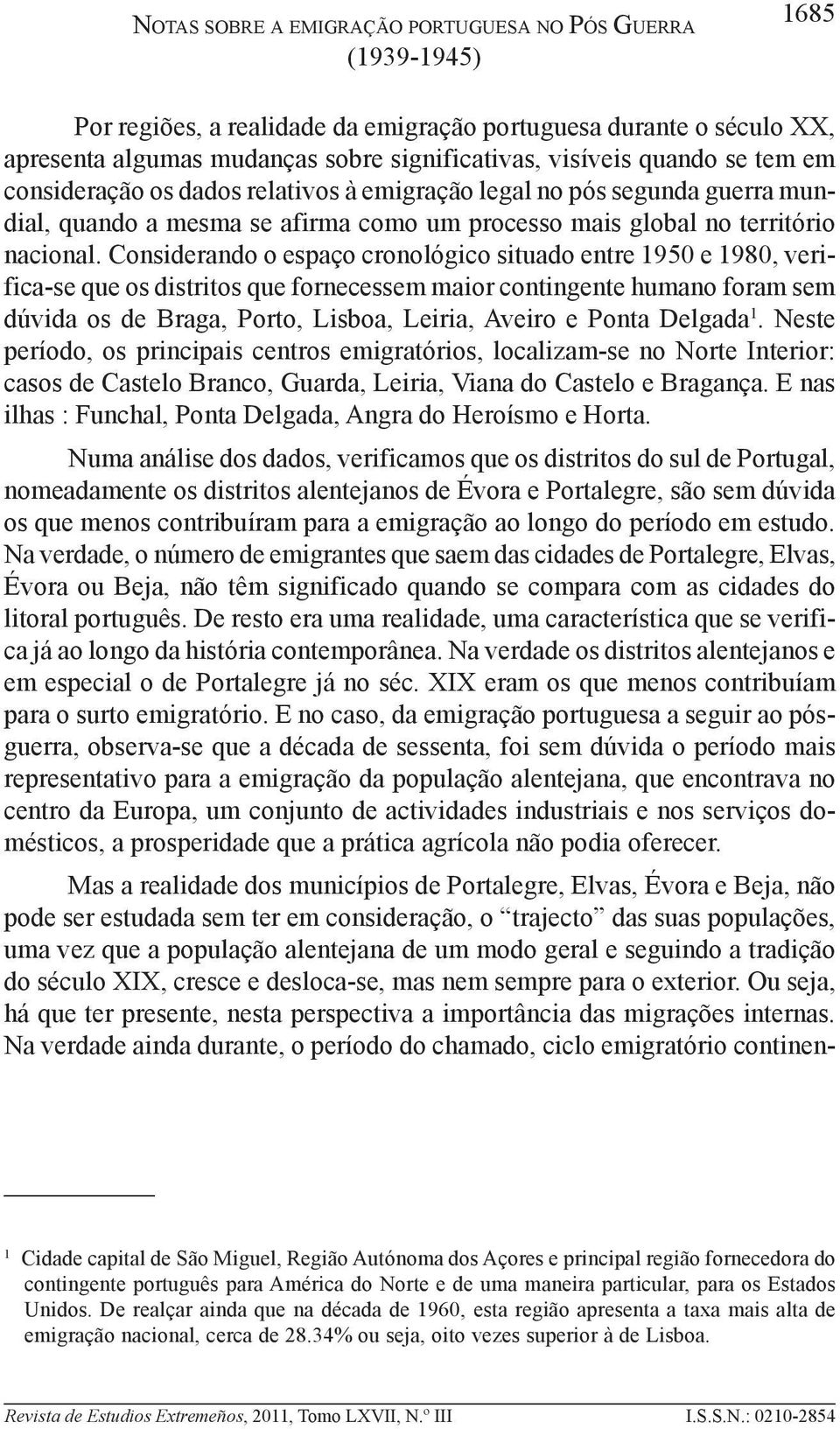 Considerando o espaço cronológico situado entre 1950 e 1980, verifica-se que os distritos que fornecessem maior contingente humano foram sem dúvida os de Braga, Porto, Lisboa, Leiria, Aveiro e Ponta