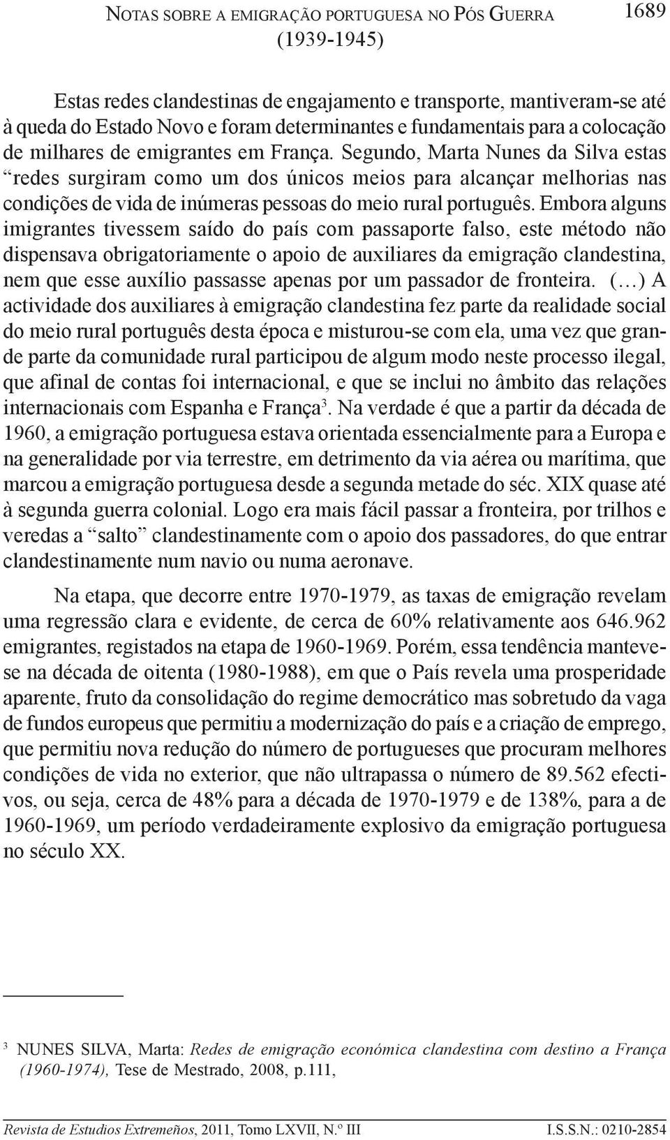 Segundo, Marta Nunes da Silva estas redes surgiram como um dos únicos meios para alcançar melhorias nas condições de vida de inúmeras pessoas do meio rural português.