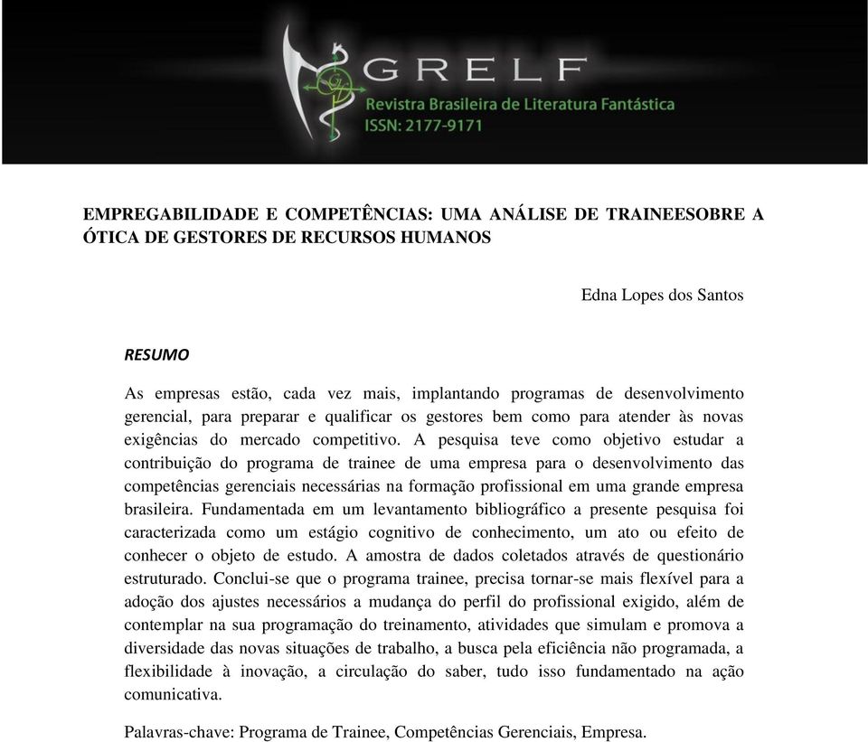 A pesquisa teve como objetivo estudar a contribuição do programa de trainee de uma empresa para o desenvolvimento das competências gerenciais necessárias na formação profissional em uma grande