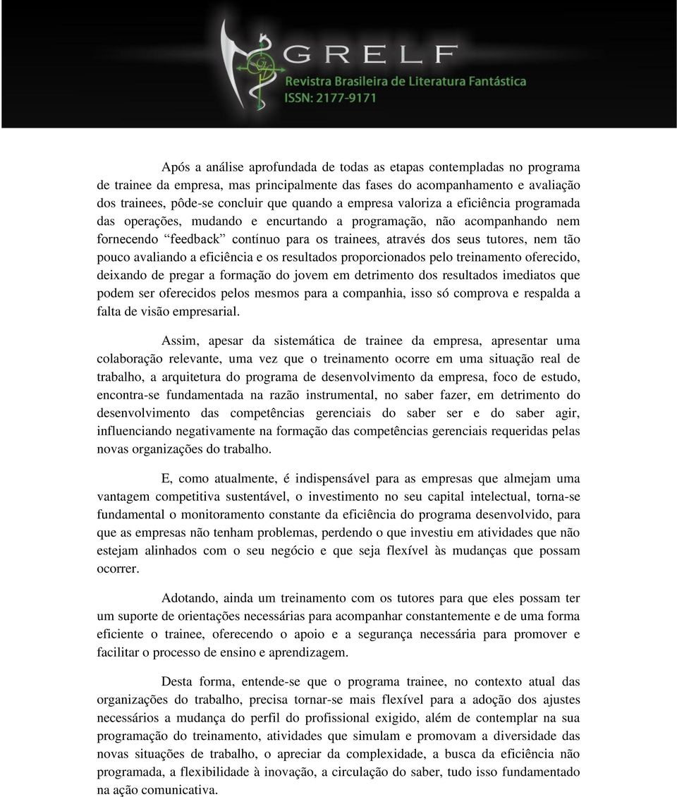 avaliando a eficiência e os resultados proporcionados pelo treinamento oferecido, deixando de pregar a formação do jovem em detrimento dos resultados imediatos que podem ser oferecidos pelos mesmos