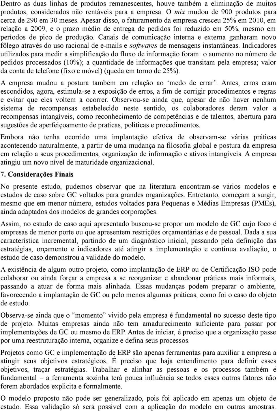 Canais de comunicação interna e externa ganharam novo fôlego através do uso racional de e-mails e softwares de mensagens instantâneas.