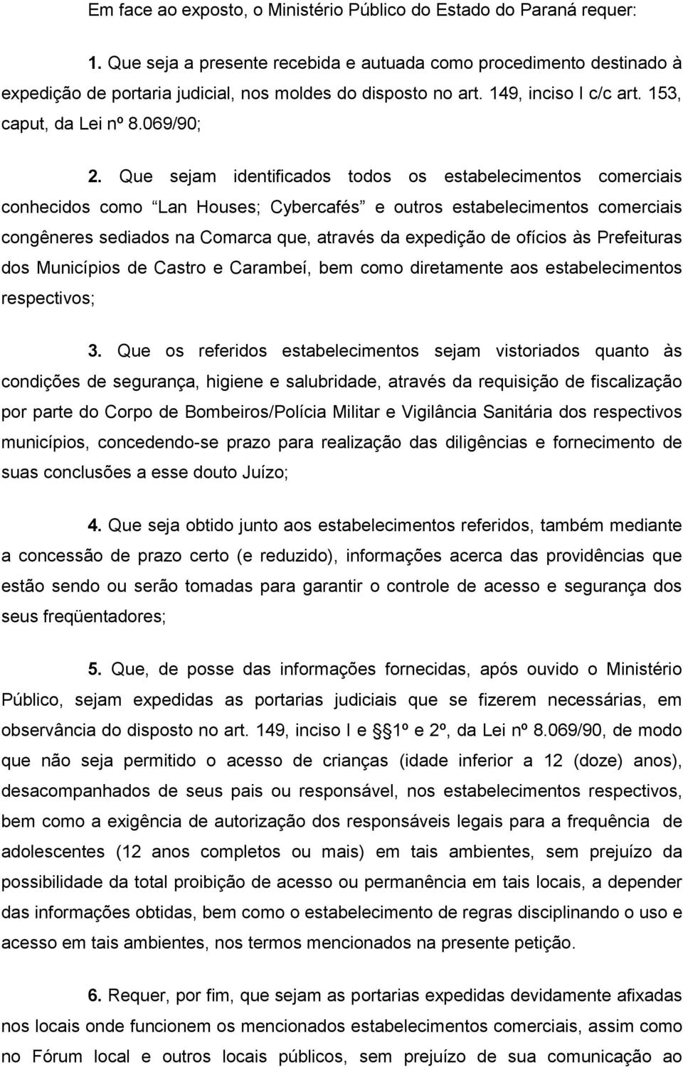 Que sejam identificados todos os estabelecimentos comerciais conhecidos como Lan Houses; Cybercafés e outros estabelecimentos comerciais congêneres sediados na Comarca que, através da expedição de