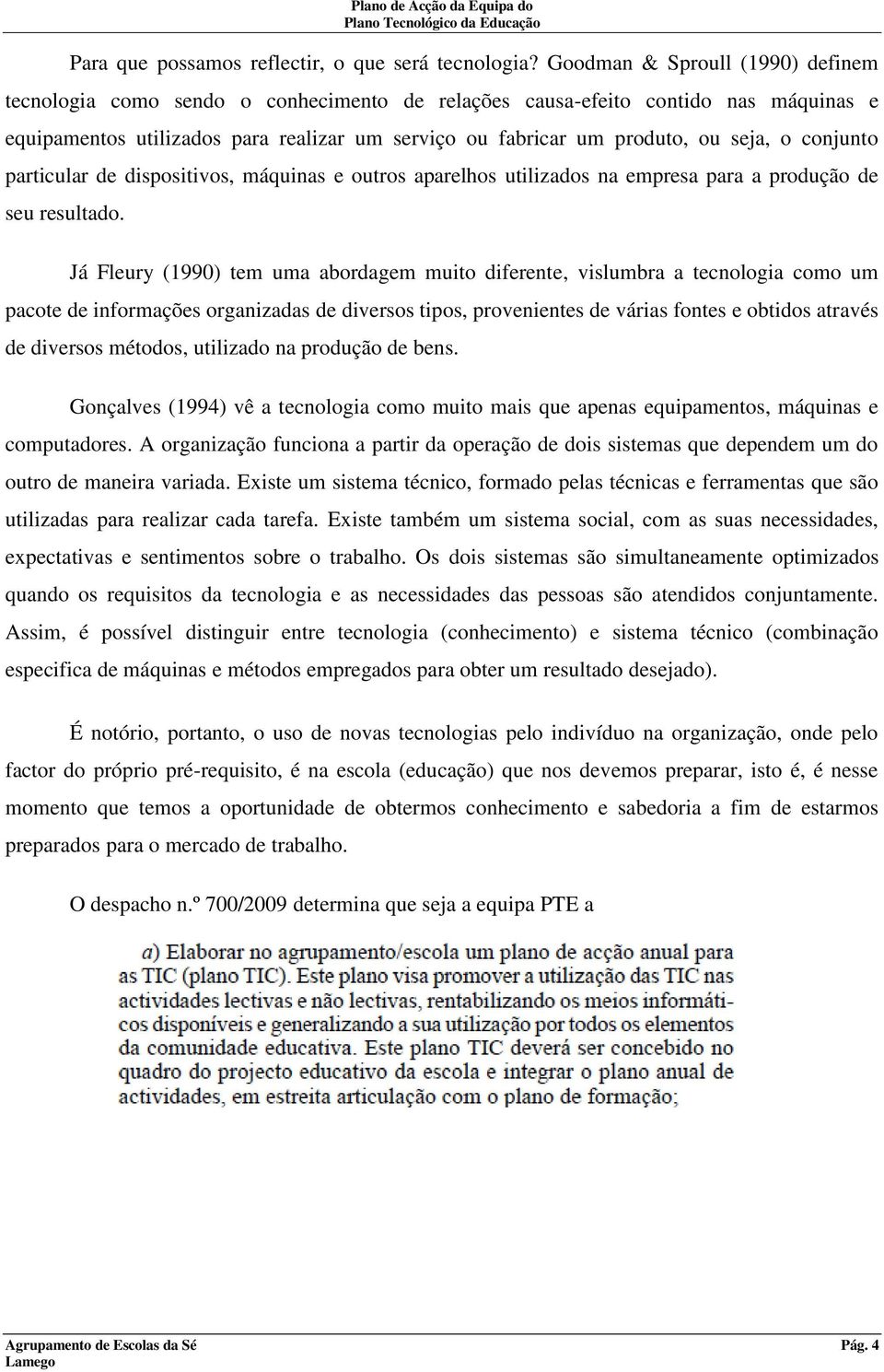 o conjunto particular de dispositivos, máquinas e outros aparelhos utilizados na empresa para a produção de seu resultado.