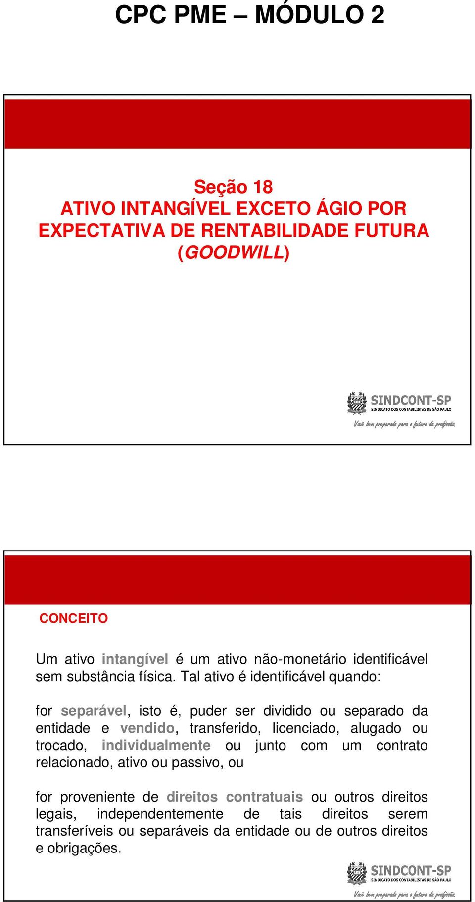 Tal ativo é identificável quando: for separável, isto é, puder ser dividido ou separado da entidade e vendido, transferido, licenciado, alugado ou