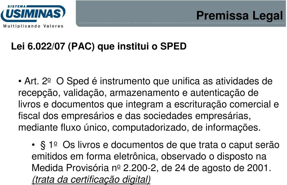 integram a escrituração comercial e fiscal dos empresários e das sociedades empresárias, mediante fluxo único, computadorizado, de