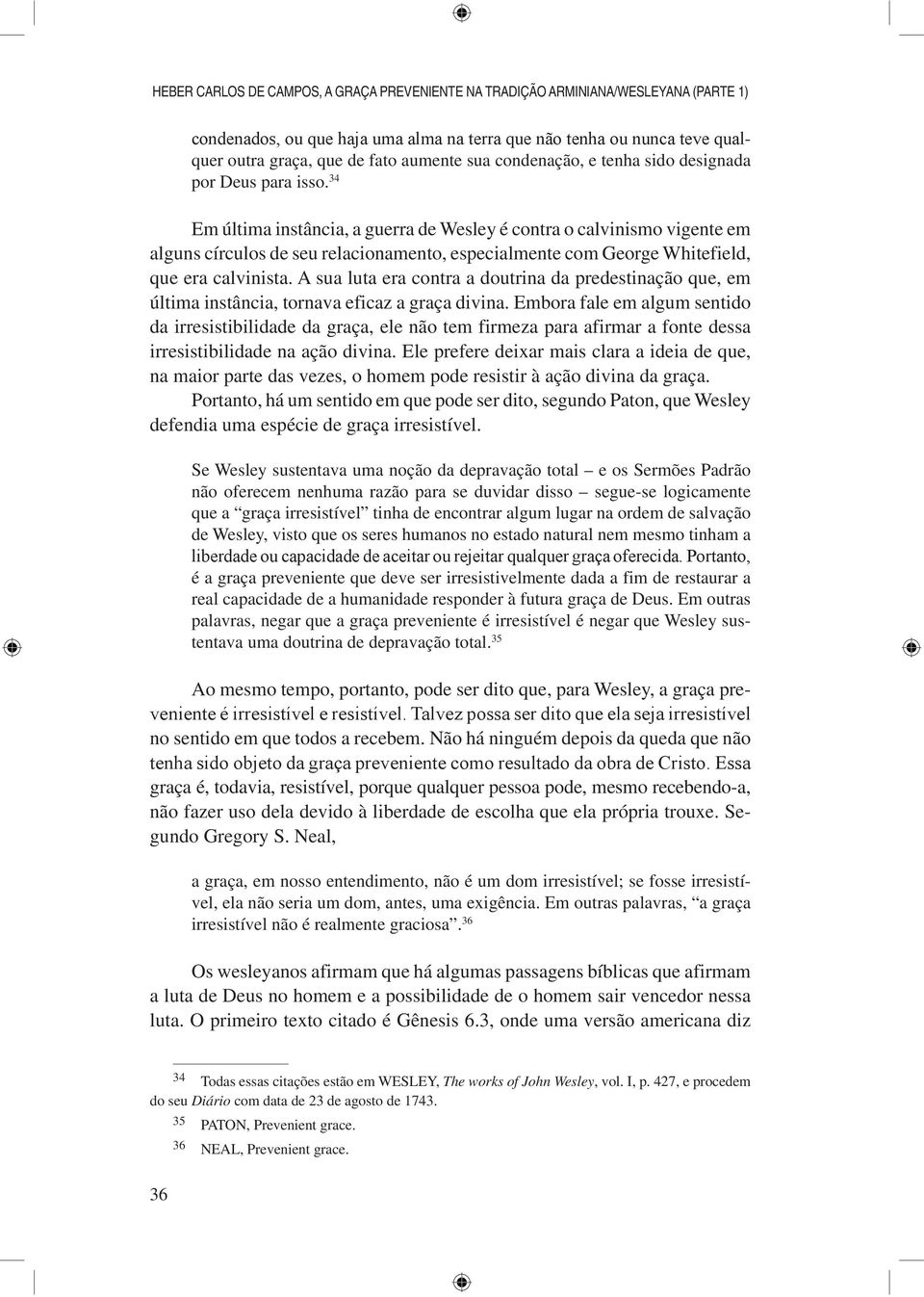 A sua luta era contra a doutrina da predestinação que, em última instância, tornava eficaz a graça divina.