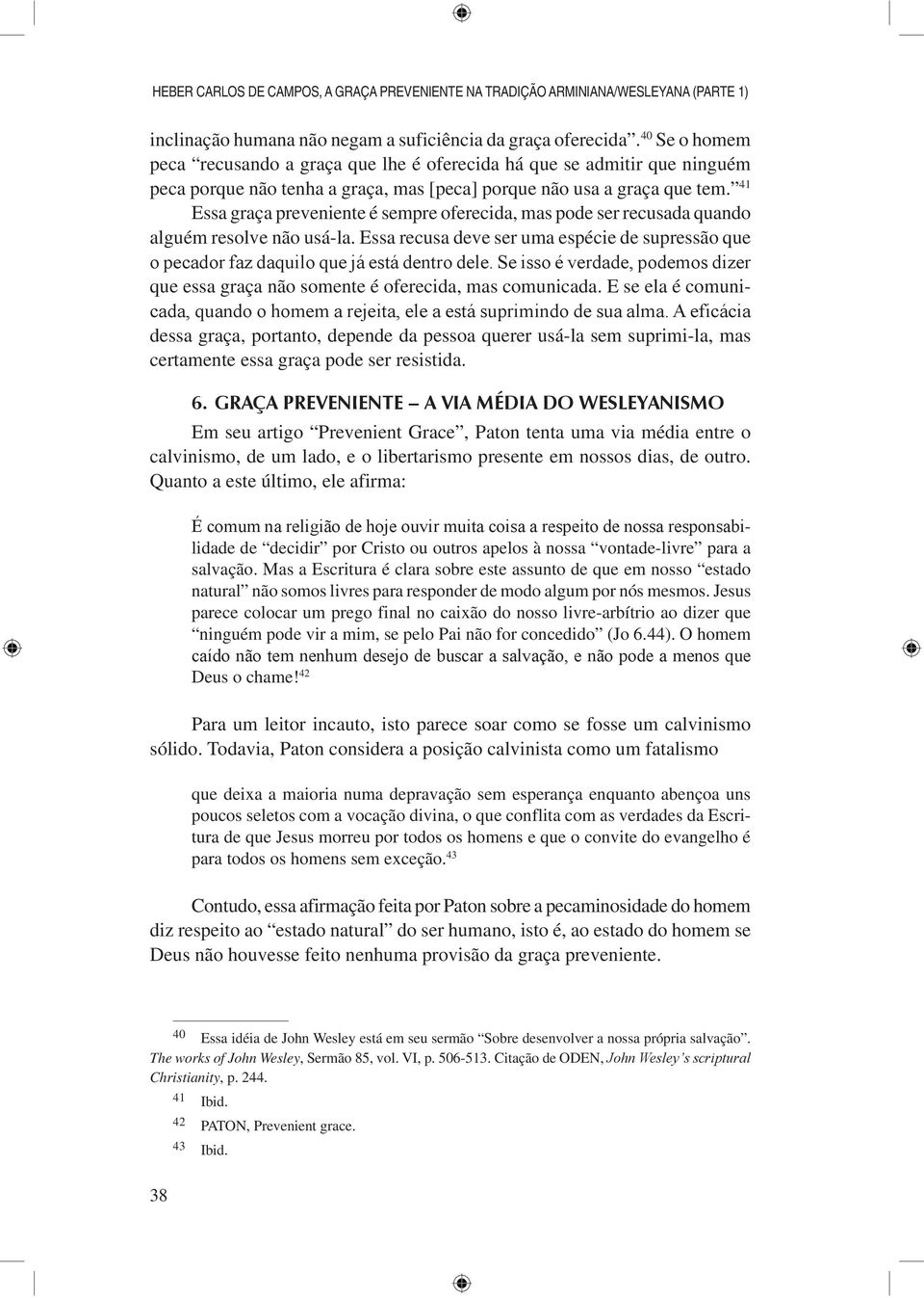 41 Essa graça preveniente é sempre oferecida, mas pode ser recusada quando alguém resolve não usá-la.