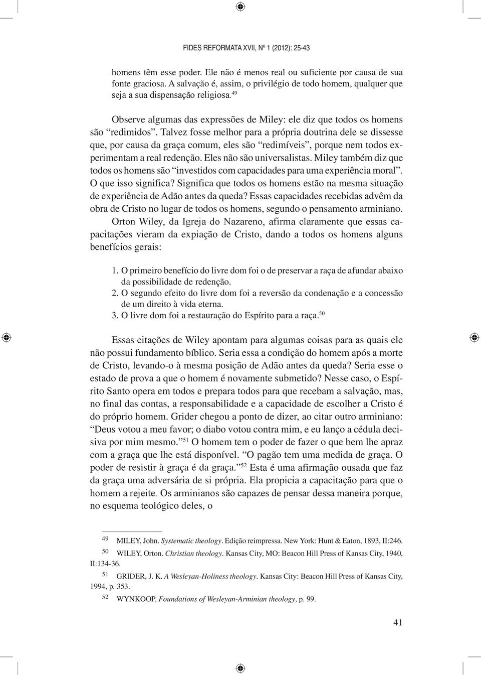 Talvez fosse melhor para a própria doutrina dele se dissesse que, por causa da graça comum, eles são redimíveis, porque nem todos experimentam a real redenção. Eles não são universalistas.