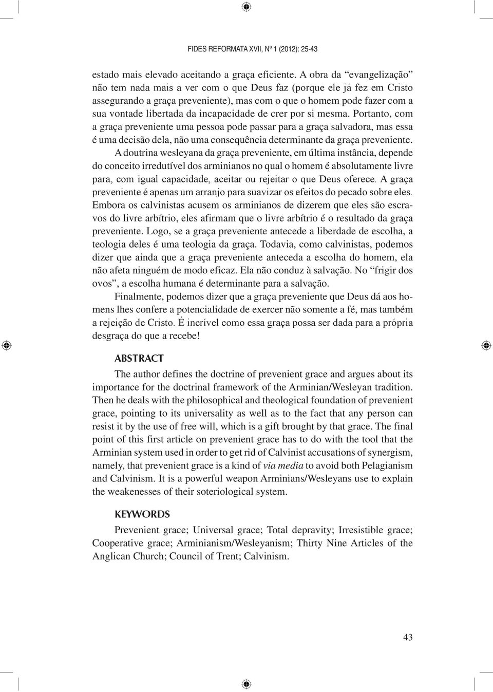 Portanto, com a graça preveniente uma pessoa pode passar para a graça salvadora, mas essa é uma decisão dela, não uma consequência determinante da graça preveniente.