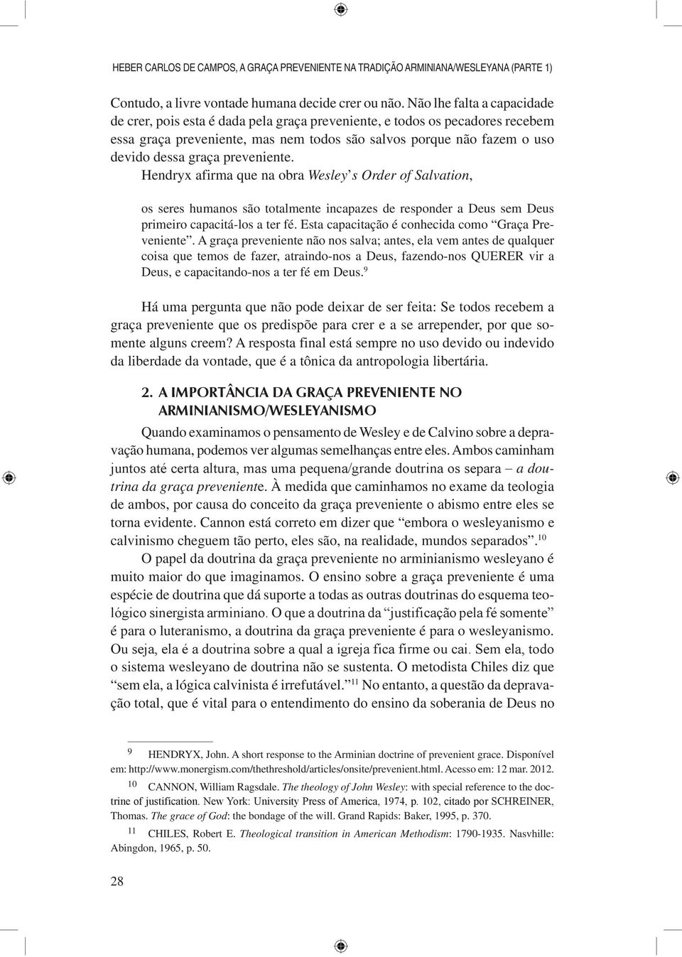 preveniente. Hendryx afirma que na obra Wesley s Order of Salvation, os seres humanos são totalmente incapazes de responder a Deus sem Deus primeiro capacitá-los a ter fé.