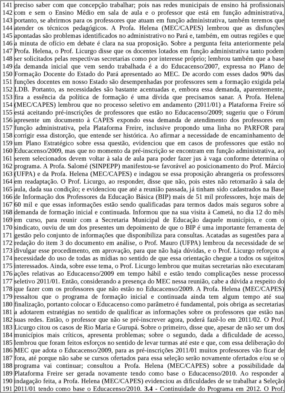 Helena (MEC/CAPES) lembrou que as disfunções 145 apontadas são problemas identificados no administrativo no Pará e, também, em outras regiões e que 146 a minuta de ofício em debate é clara na sua