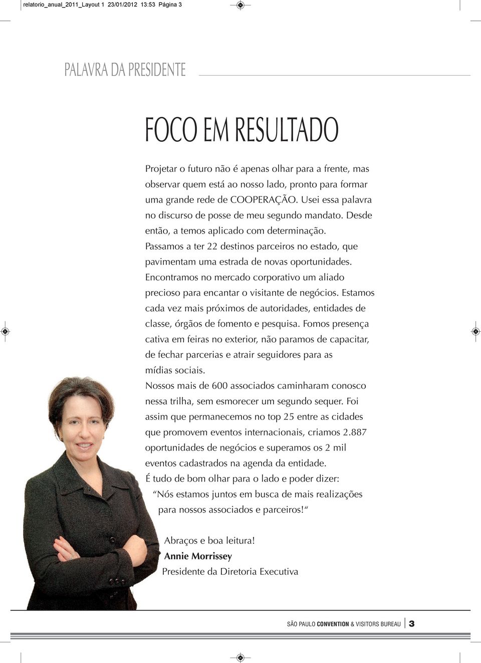 Passamos a ter 22 destinos parceiros no estado, que pavimentam uma estrada de novas oportunidades. Encontramos no mercado corporativo um aliado precioso para encantar o visitante de negócios.