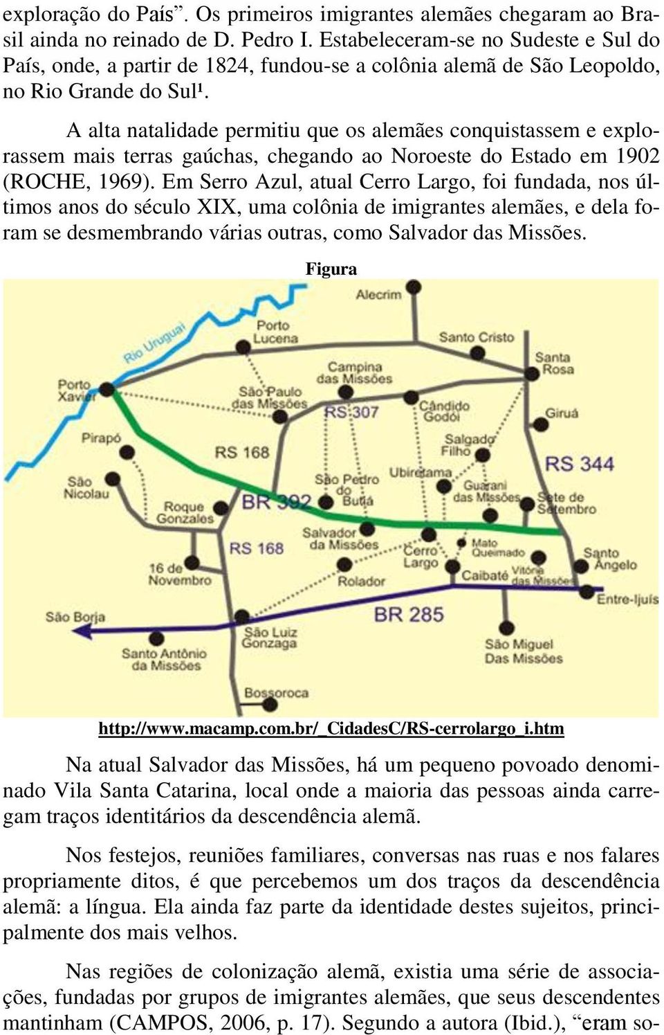 A alta natalidade permitiu que os alemães conquistassem e explorassem mais terras gaúchas, chegando ao Noroeste do Estado em 1902 (ROCHE, 1969).