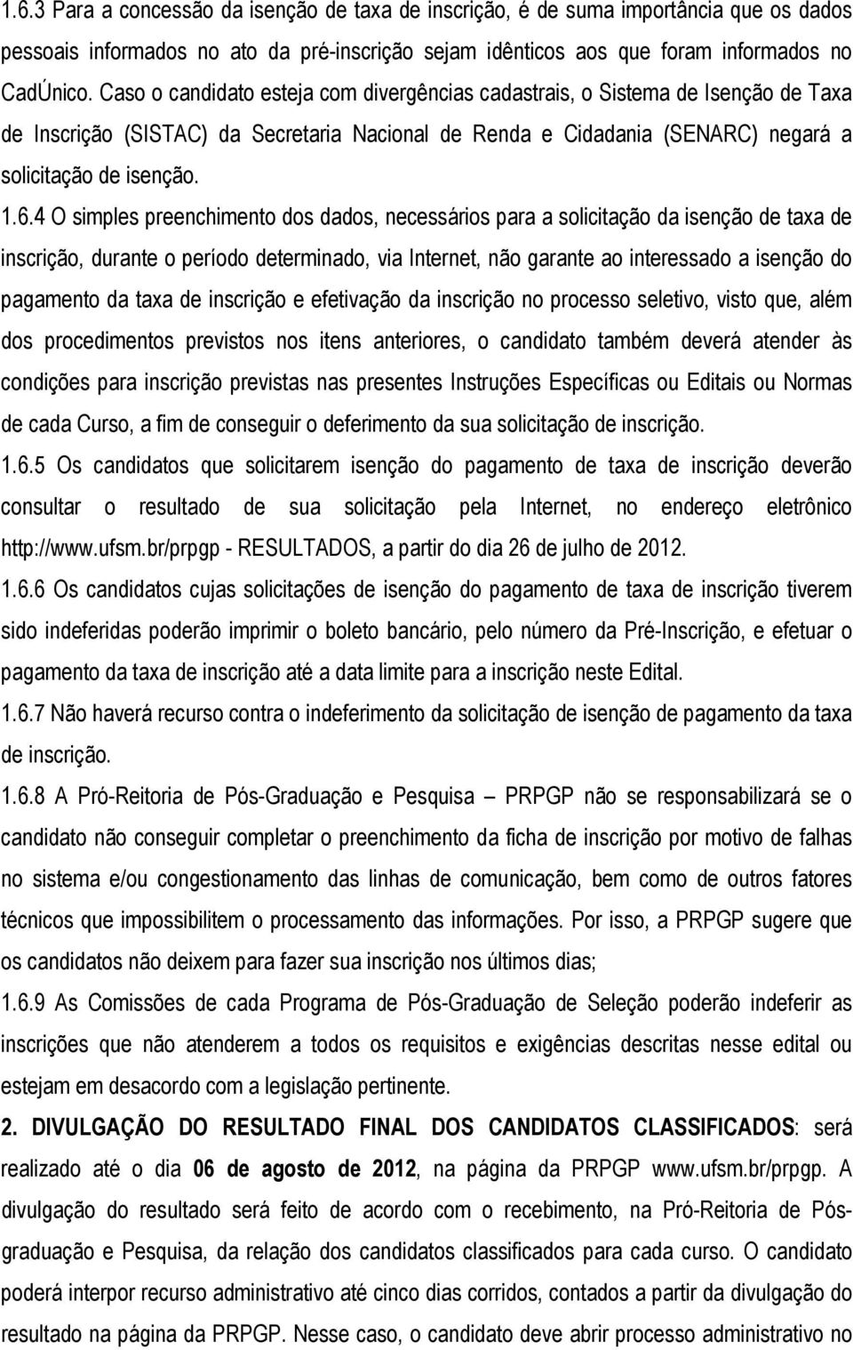 4 O simples preenchimento dos dados, necessários para a solicitação da isenção de taxa de inscrição, durante o período determinado, via Internet, não garante ao interessado a isenção do pagamento da