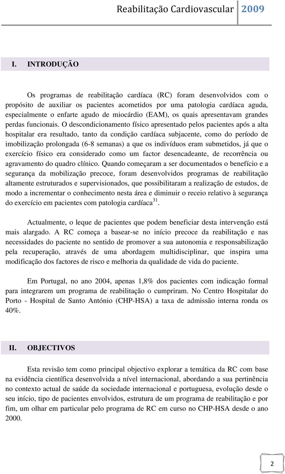 O descondicionamento físico apresentado pelos pacientes após a alta hospitalar era resultado, tanto da condição cardíaca subjacente, como do período de imobilização prolongada (6-8 semanas) a que os