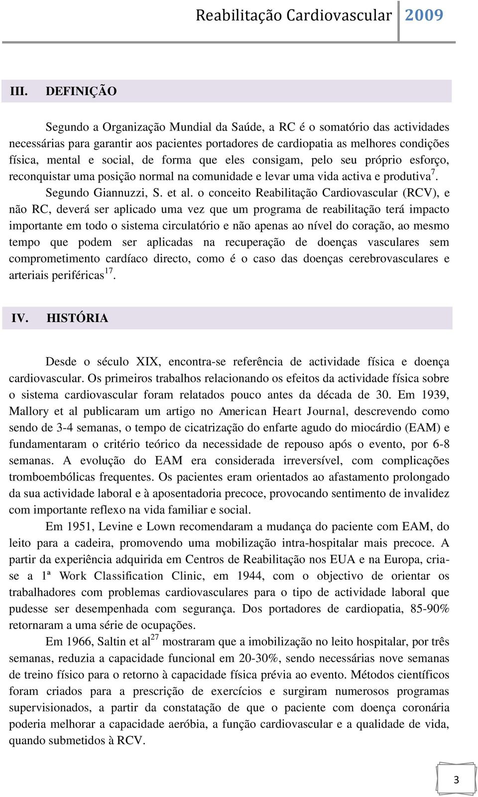 o conceito Reabilitação Cardiovascular (RCV), e não RC, deverá ser aplicado uma vez que um programa de reabilitação terá impacto importante em todo o sistema circulatório e não apenas ao nível do