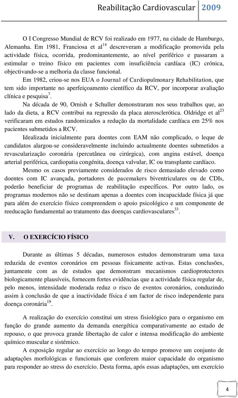 insuficiência cardíaca (IC) crónica, objectivando-se a melhoria da classe funcional.