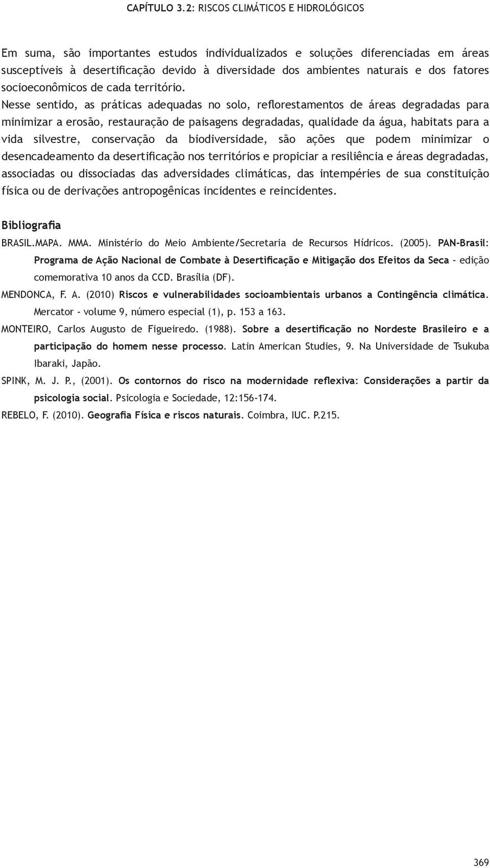 Nesse sentido, as práticas adequadas no solo, reflorestamentos de áreas degradadas para minimizar a erosão, restauração de paisagens degradadas, qualidade da água, habitats para a vida silvestre,