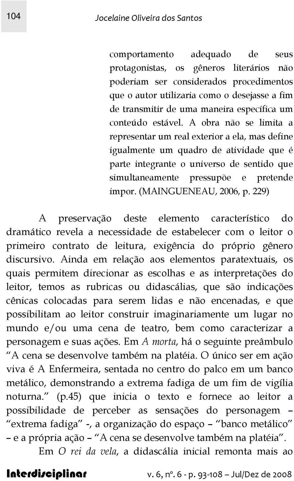 A obra não se limita a representar um real exterior a ela, mas define igualmente um quadro de atividade que é parte integrante o universo de sentido que simultaneamente pressupõe e pretende impor.