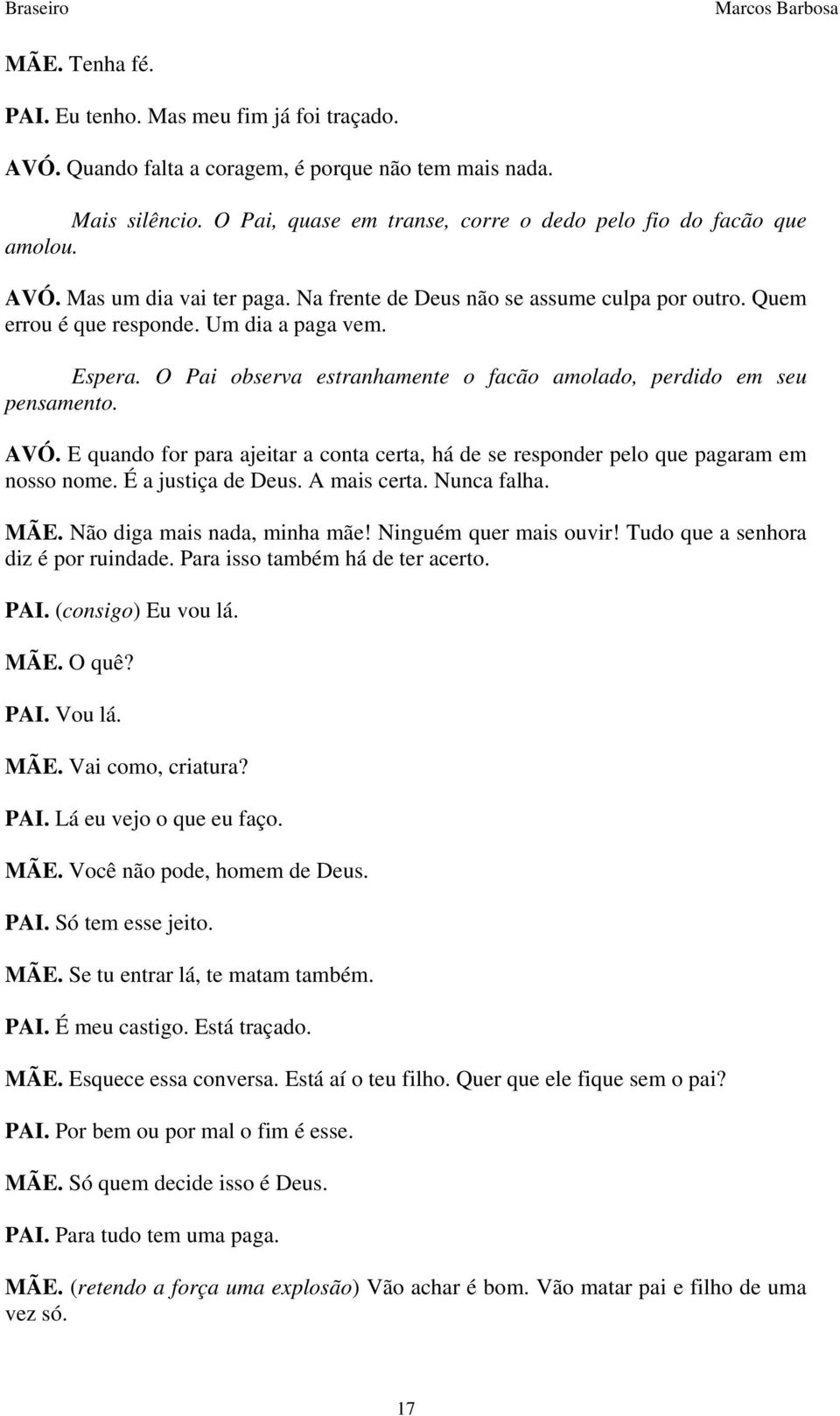 O Pai observa estranhamente o facão amolado, perdido em seu pensamento. AVÓ. E quando for para ajeitar a conta certa, há de se responder pelo que pagaram em nosso nome. É a justiça de Deus.