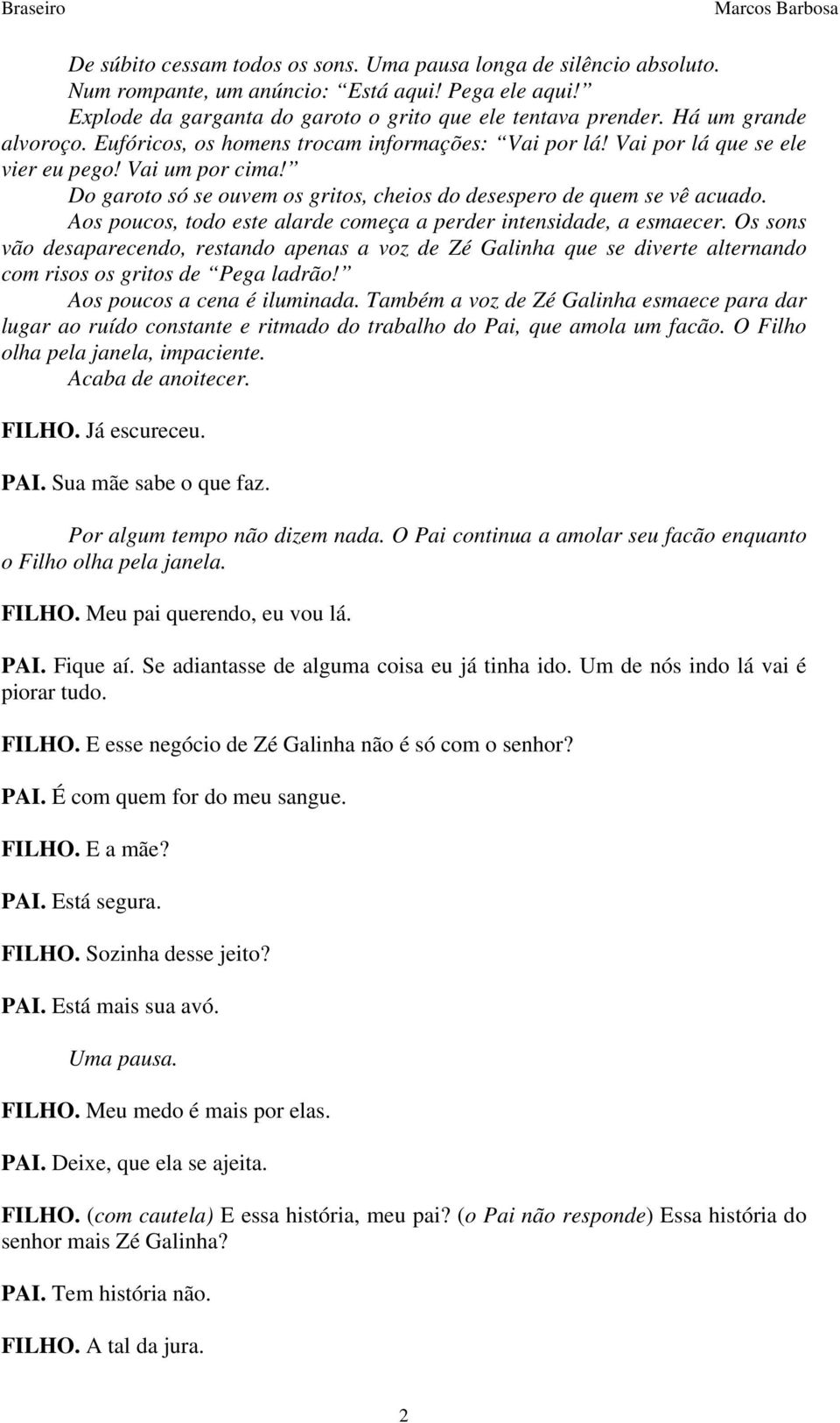 Do garoto só se ouvem os gritos, cheios do desespero de quem se vê acuado. Aos poucos, todo este alarde começa a perder intensidade, a esmaecer.