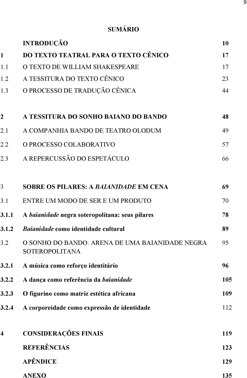 3 A REPERCUSSÃO DO ESPETÁCULO 66 3 SOBRE OS PILARES: A BAIANIDADE EM CENA 69 3.1 ENTRE UM MODO DE SER E UM PRODUTO 70 3.1.1 A baianidade negra soteropolitana: seus pilares 78 3.1.2 Baianidade como identidade cultural 89 3.