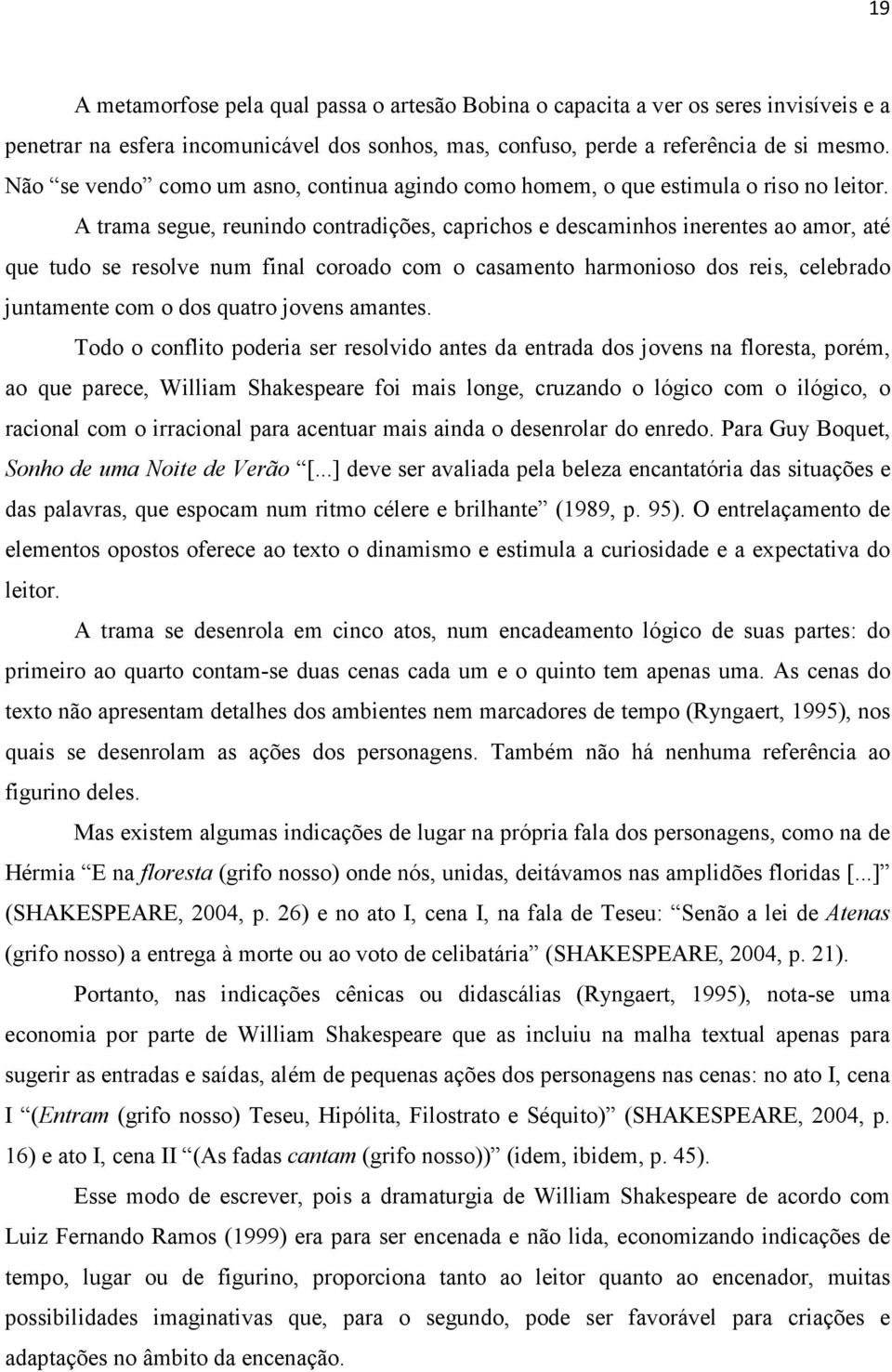 A trama segue, reunindo contradições, caprichos e descaminhos inerentes ao amor, até que tudo se resolve num final coroado com o casamento harmonioso dos reis, celebrado juntamente com o dos quatro