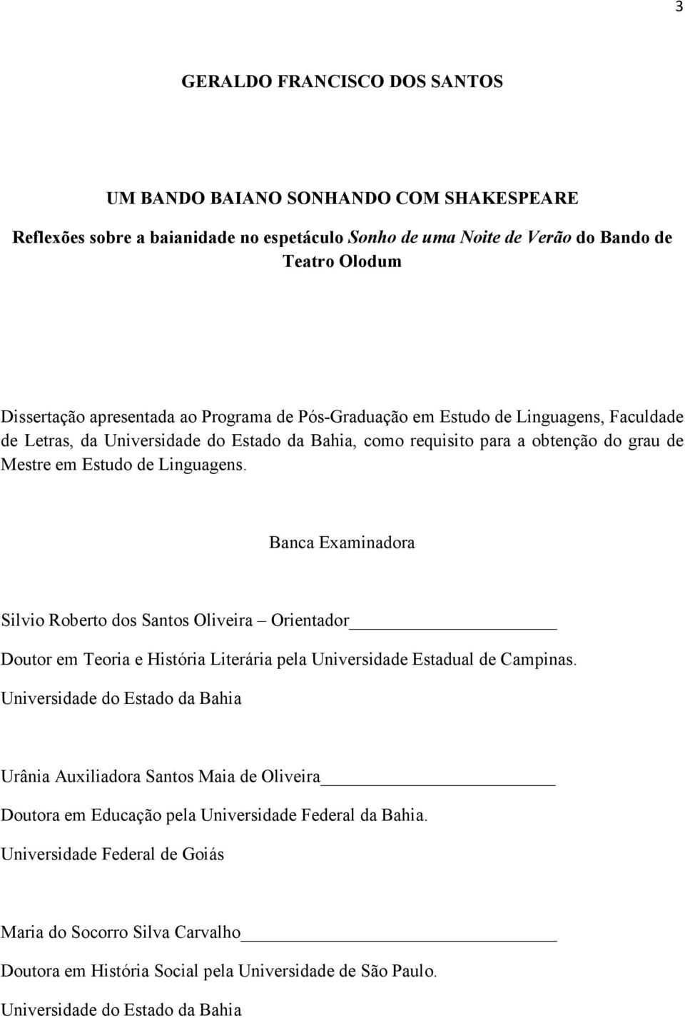 Banca Examinadora Silvio Roberto dos Santos Oliveira Orientador Doutor em Teoria e História Literária pela Universidade Estadual de Campinas.