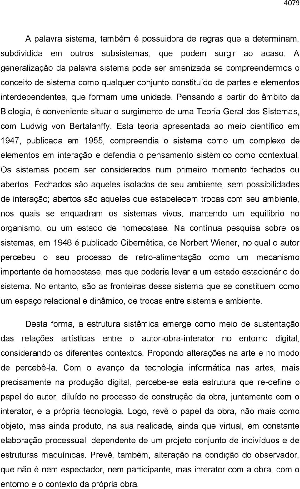 Pensando a partir do âmbito da Biologia, é conveniente situar o surgimento de uma Teoria Geral dos Sistemas, com Ludwig von Bertalanffy.